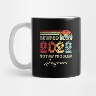 Retired 2022 Not My Problem Anymore Funny Retirement Mug